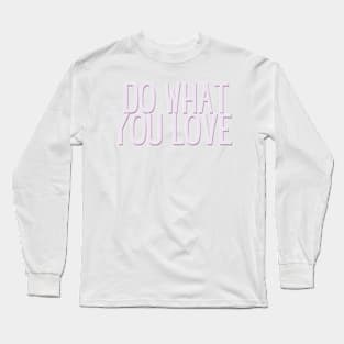 Do What You Love - Inspiring and Motivational Quotes Long Sleeve T-Shirt